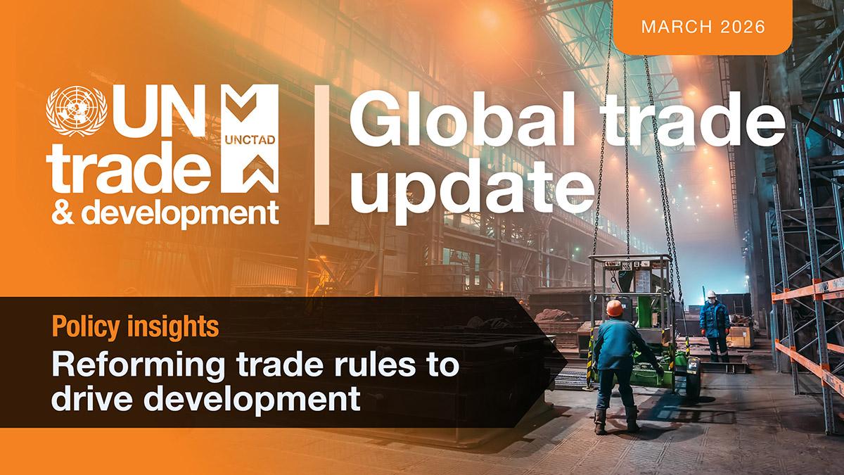Global Trade Update (March 2026): Reforming trade rules to drive development